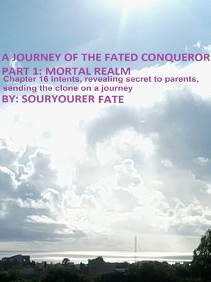 cover image of A Journey of the Fated Conqueror Part 1 Mortal Realm Chapter 16 Intents, Revealing Secret to Parents, Sending the Clone on a Journey